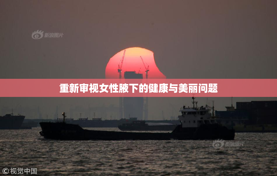 重新审视女性腋下的健康与美丽问题