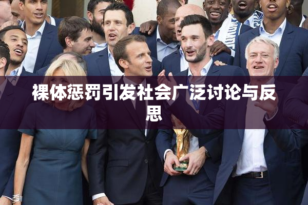 裸体惩罚引发社会广泛讨论与反思