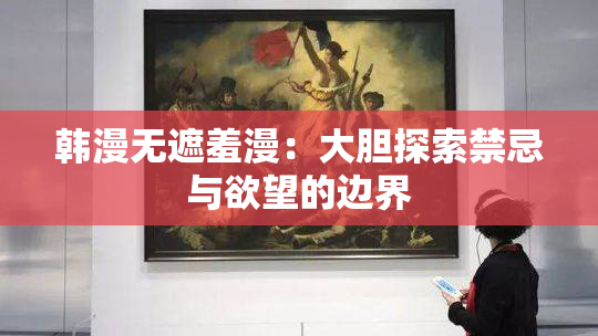 韩漫无遮羞漫：大胆探索禁忌与欲望的边界