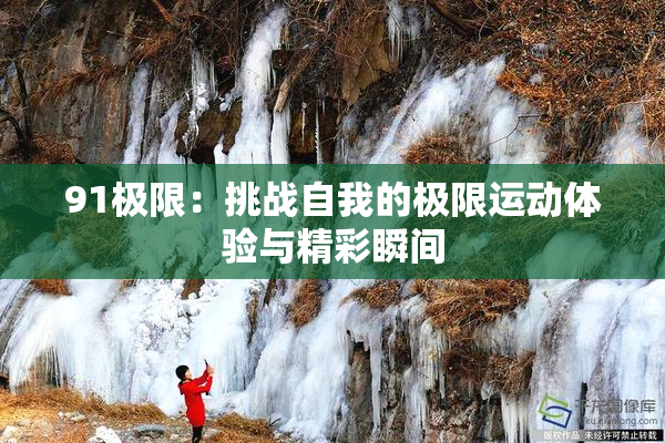 91极限：挑战自我的极限运动体验与精彩瞬间