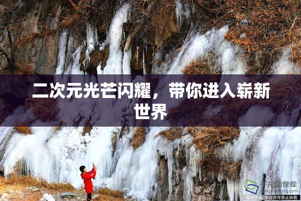 二次元光芒闪耀，带你进入崭新世界