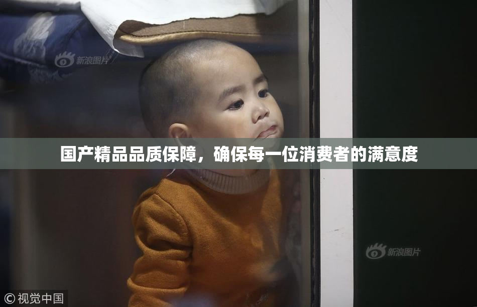 国产精品品质保障，确保每一位消费者的满意度