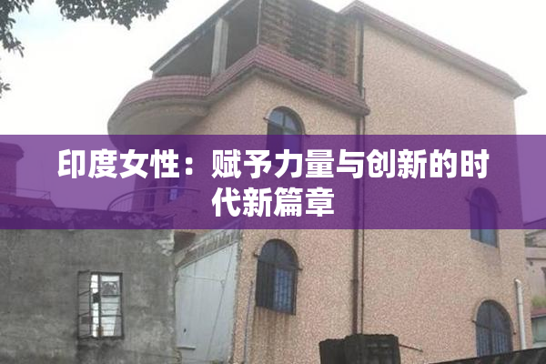 印度女性：赋予力量与创新的时代新篇章