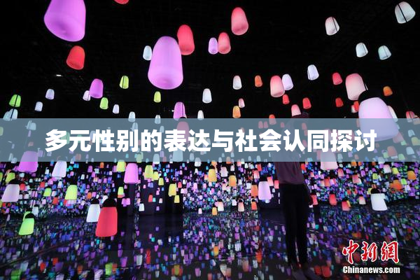 多元性别的表达与社会认同探讨
