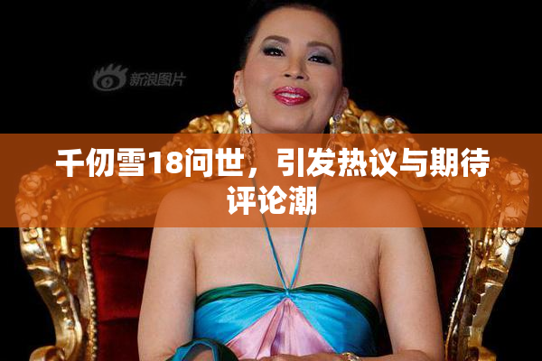 千仞雪18问世，引发热议与期待评论潮