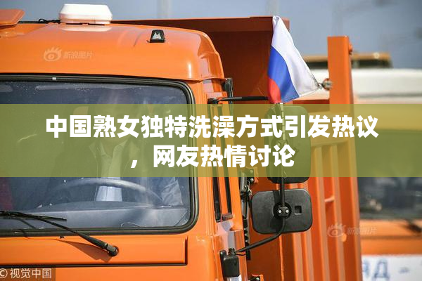 中国熟女独特洗澡方式引发热议，网友热情讨论