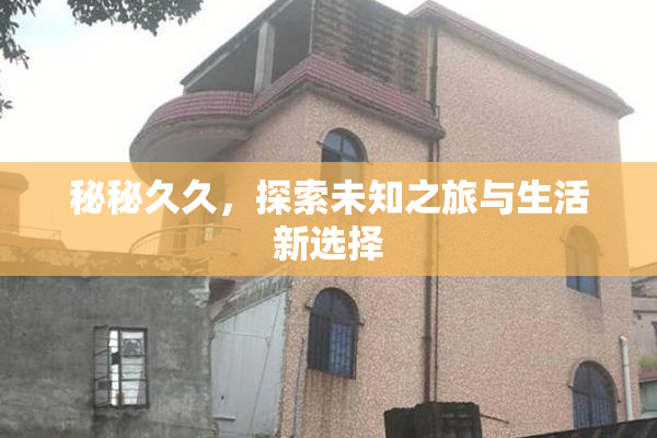 秘秘久久，探索未知之旅与生活新选择