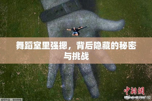 舞蹈室里强摁，背后隐藏的秘密与挑战