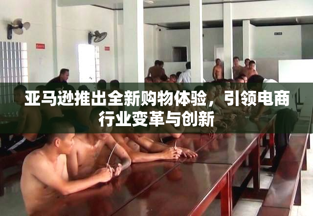 亚马逊推出全新购物体验，引领电商行业变革与创新