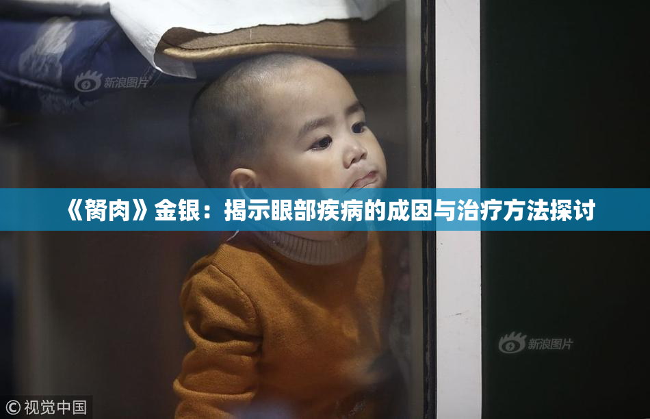 《胬肉》金银：揭示眼部疾病的成因与治疗方法探讨