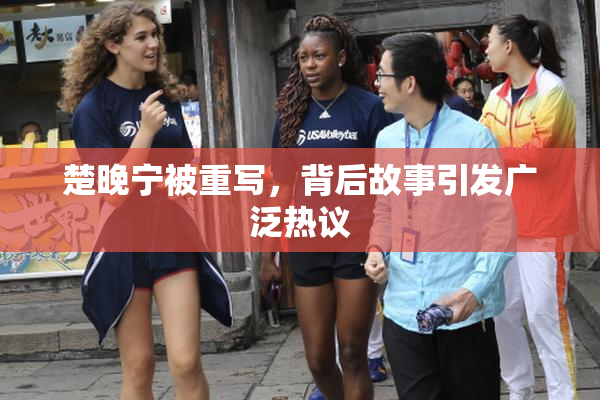 楚晚宁被重写，背后故事引发广泛热议