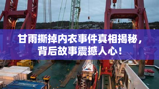 甘雨撕掉内衣事件真相揭秘，背后故事震撼人心！