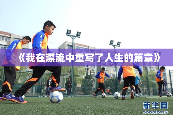 《我在漂流中重写了人生的篇章》