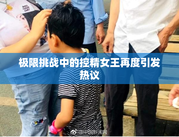 极限挑战中的控精女王再度引发热议