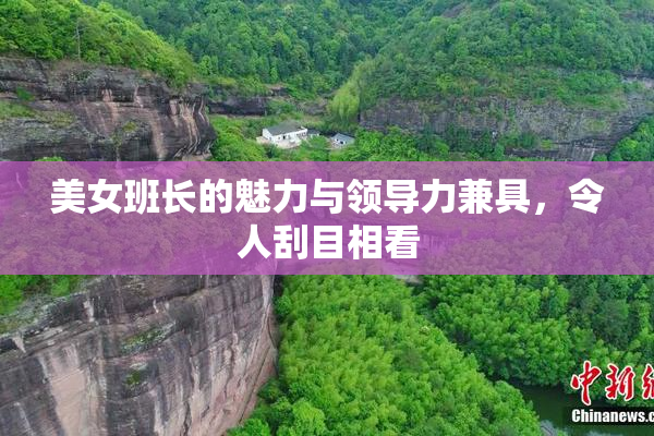 美女班长的魅力与领导力兼具，令人刮目相看