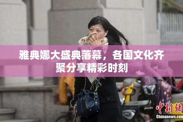 雅典娜大盛典落幕，各国文化齐聚分享精彩时刻