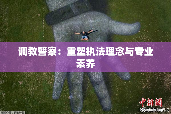 调教警察：重塑执法理念与专业素养