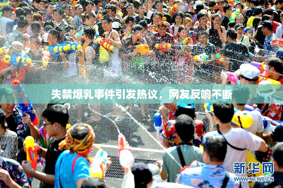 失禁爆乳事件引发热议，网友反响不断