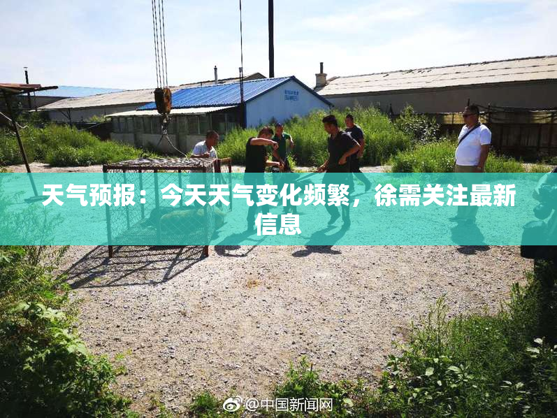 天气预报：今天天气变化频繁，徐需关注最新信息