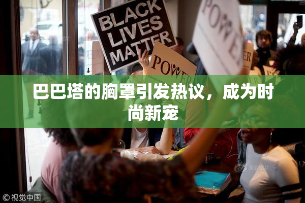 巴巴塔的胸罩引发热议，成为时尚新宠