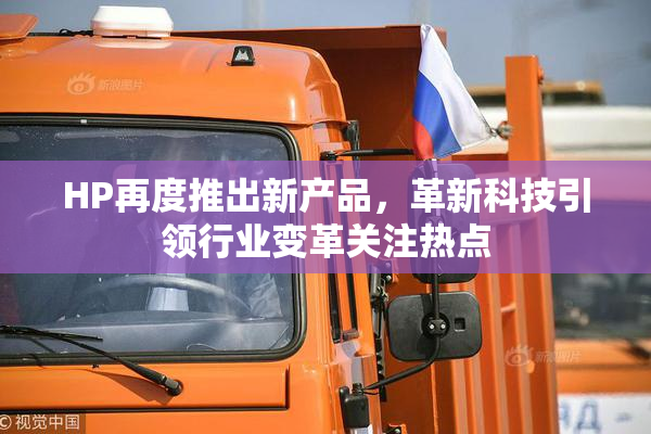 HP再度推出新产品，革新科技引领行业变革关注热点