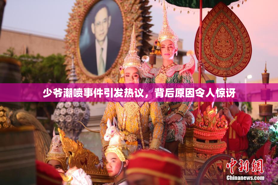 少爷潮喷事件引发热议，背后原因令人惊讶