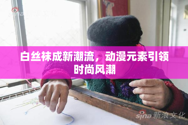 白丝袜成新潮流，动漫元素引领时尚风潮