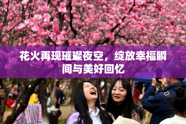 花火再现璀璨夜空，绽放幸福瞬间与美好回忆