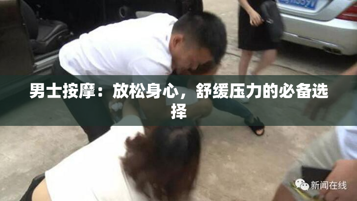 男士按摩：放松身心，舒缓压力的必备选择