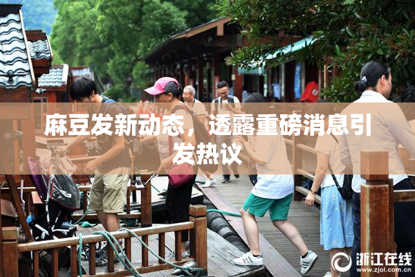 麻豆发新动态，透露重磅消息引发热议