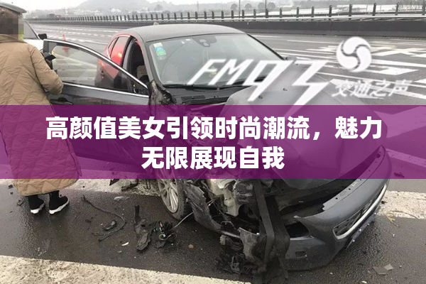 高颜值美女引领时尚潮流，魅力无限展现自我