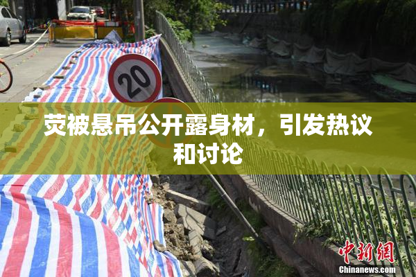荧被悬吊公开露身材，引发热议和讨论