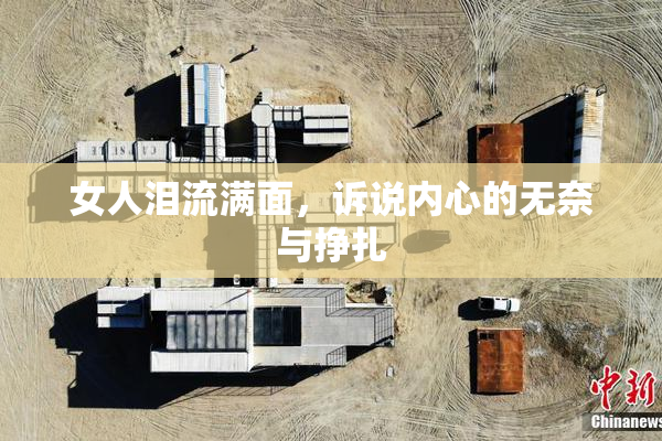 女人泪流满面，诉说内心的无奈与挣扎