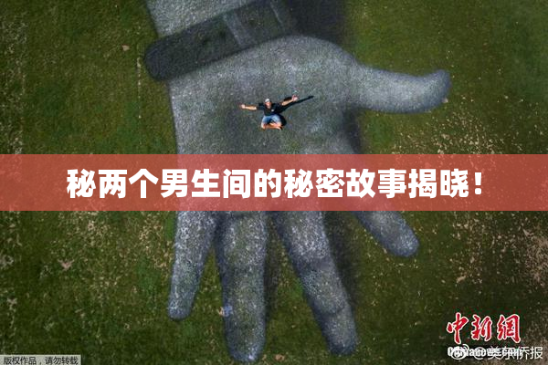 秘两个男生间的秘密故事揭晓！