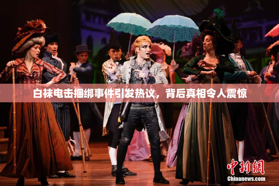 白袜电击捆绑事件引发热议，背后真相令人震惊