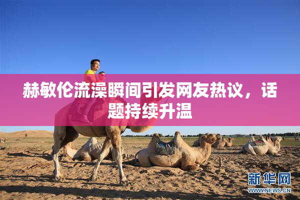 赫敏伦流澡瞬间引发网友热议，话题持续升温