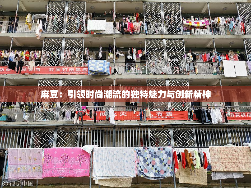 麻豆：引领时尚潮流的独特魅力与创新精神