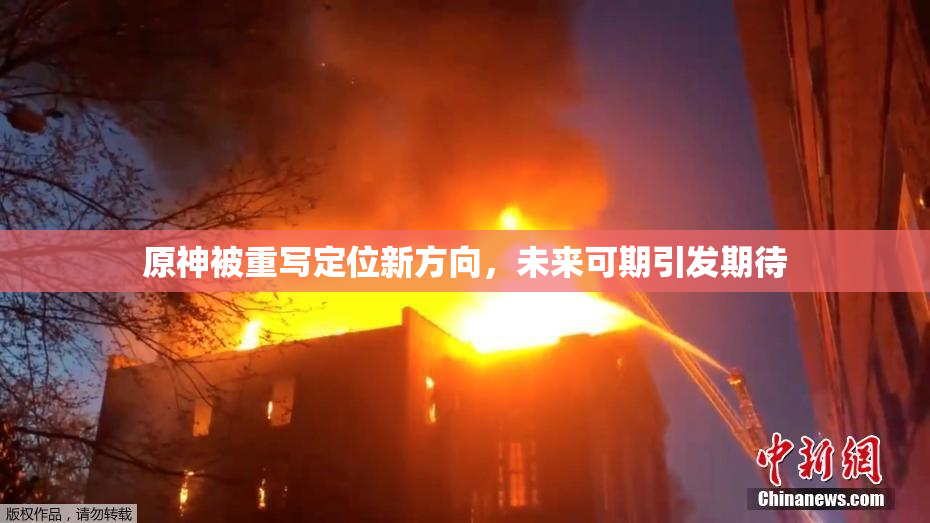 原神被重写定位新方向，未来可期引发期待