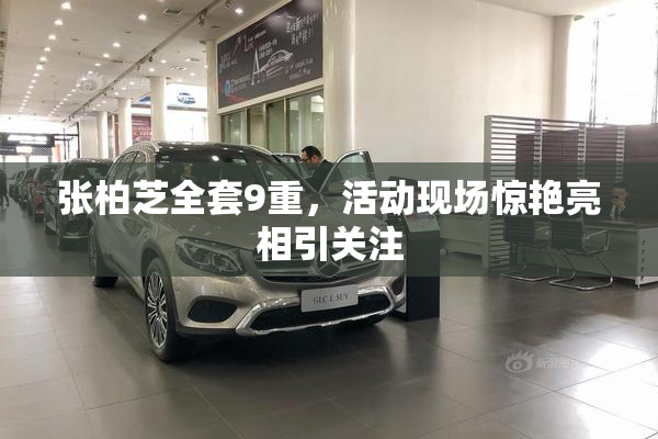 张柏芝全套9重，活动现场惊艳亮相引关注