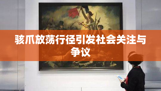 骇爪放荡行径引发社会关注与争议