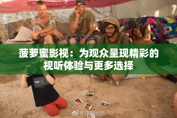 菠萝蜜影视：为观众呈现精彩的视听体验与更多选择