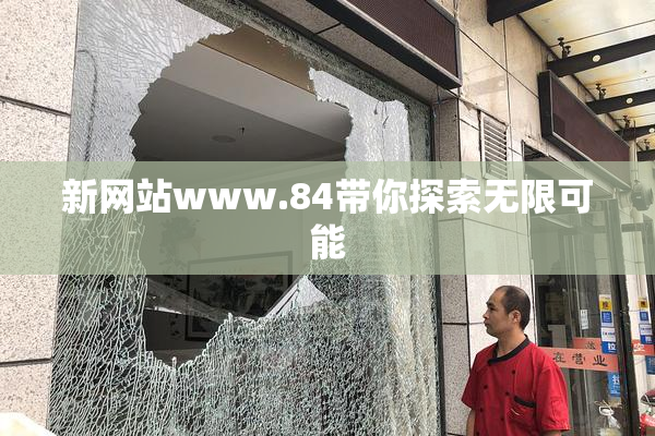 新网站www.84带你探索无限可能
