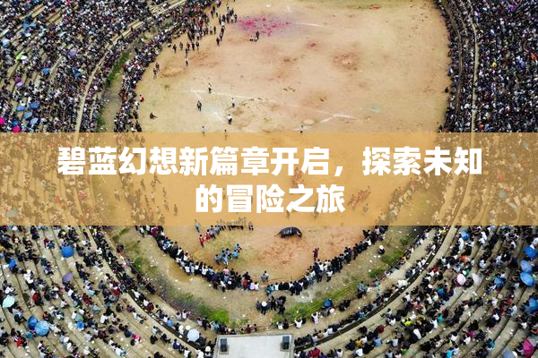 碧蓝幻想新篇章开启，探索未知的冒险之旅