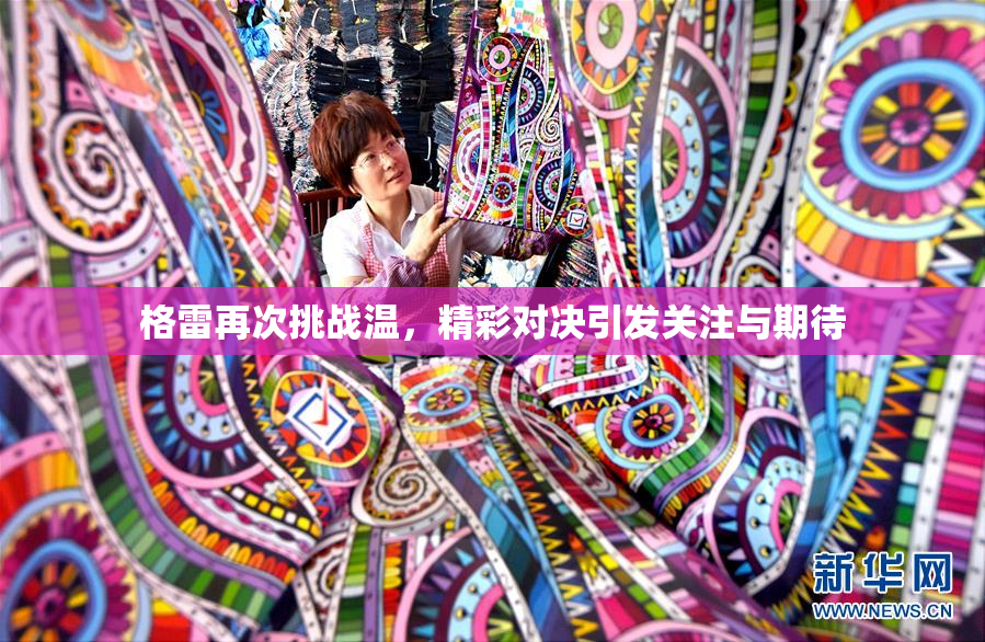 格雷再次挑战温，精彩对决引发关注与期待