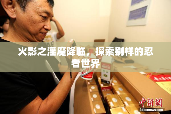 火影之淫魔降临，探索别样的忍者世界