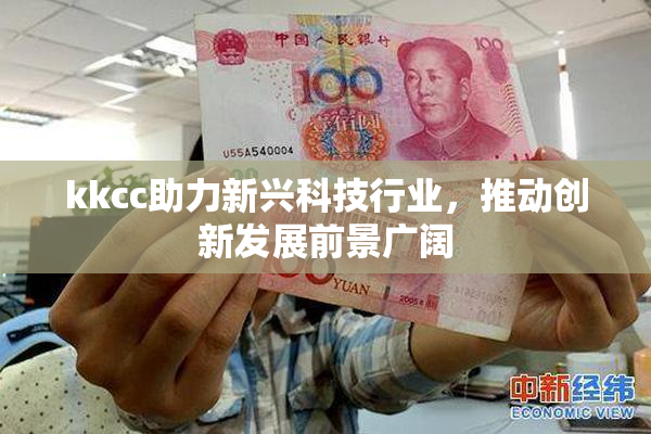 kkcc助力新兴科技行业，推动创新发展前景广阔