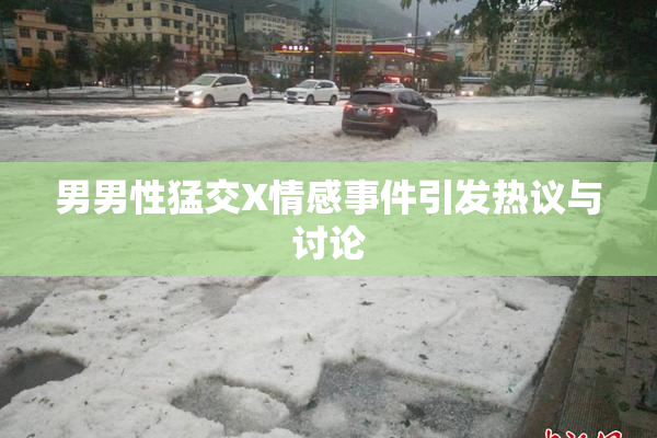 男男性猛交X情感事件引发热议与讨论