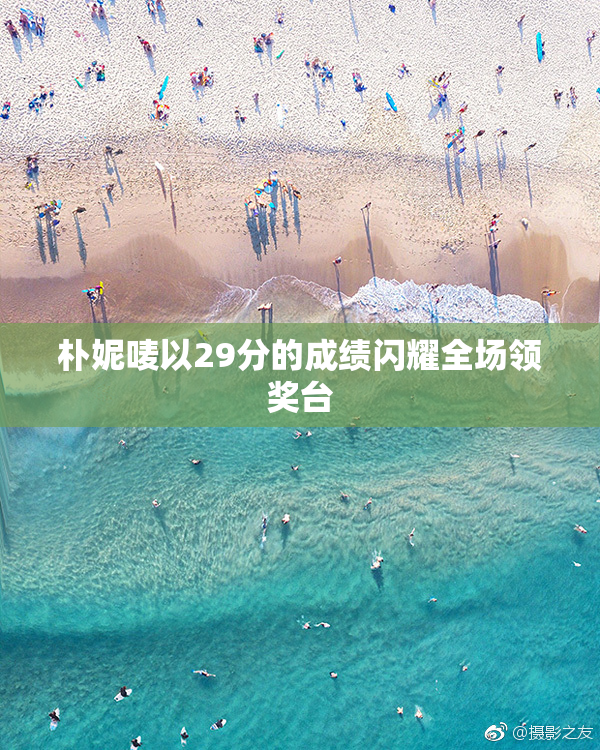 朴妮唛以29分的成绩闪耀全场领奖台