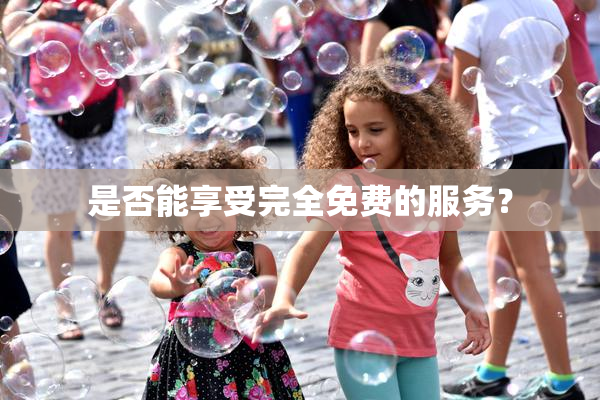 是否能享受完全免费的服务？