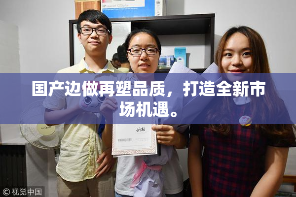 国产边做再塑品质，打造全新市场机遇。